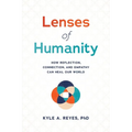 Lenses of Humanity: How Reflection, Connection, and Empathy Can Heal Our World - Paperback