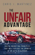The Unfair Advantage: Digital Marketing Principles that Will Explode the Growth of an Auto Dealership - Paperback
