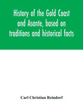 History of the Gold Coast and Asante, based on traditions and historical facts: comprising a period of more than three centuries from about 1500 to 18 - Paperback