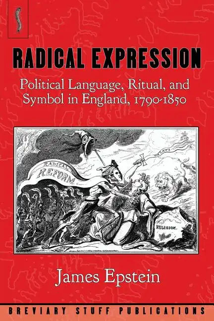 Radical Expression: Political Language, Ritual, and Symbol in England, 1790-1850 - Paperback