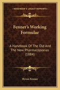 Fenner's Working Formulae: A Handbook of the Old and the New Pharmacopoeias (1884) - Paperback