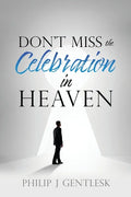 Don't Miss the Celebration in Heaven!: A Heart-Felt Plea to My Roman Catholic Friends - Paperback