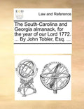 The South-Carolina and Georgia Almanack, for the Year of Our Lord 1772. ... by John Tobler, Esq. ... - Paperback
