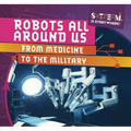 Robots All Around Us: From Medicine to the Military - Library Binding
