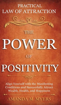 Practical Law of Attraction The Power of Positivity: Align Yourself with the Manifesting Conditions and Successfully Attract Wealth, Health, and Happi - Hardcover