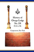 Otsego Lodge No. 138, F. & A.M., Cooperstown, New York: A Collection of Historical Miscellanea, 1795-2007 - Paperback