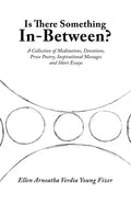 Is There Something In-Between?: A Collection of Meditations, Devotions, Prose Poetry, Inspirational Messages and Short Essays - Paperback