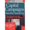 Capital Campaigns from the Ground Up: How Nonprofits Can Have the Buildings of Their Dreams - Hardcover