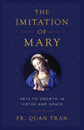 The Imitation of Mary: Keys to Growth in Virtue and Grace - Paperback