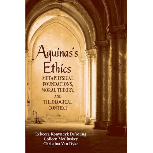 Aguinas's Ethics: Metaphysical Foundations, Moral Theory, and Theological Context - Paperback