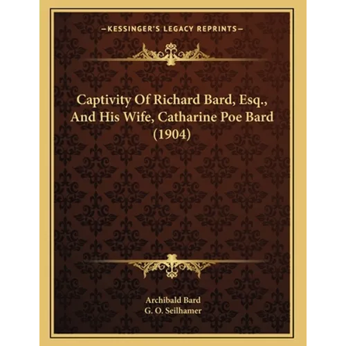 Captivity Of Richard Bard, Esq., And His Wife, Catharine Poe Bard (1904) - Paperback