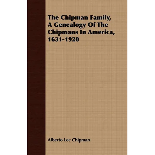 The Chipman Family, A Genealogy Of The Chipmans In America, 1631-1920 - Paperback