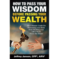 How to Pass Your Wisdom Before Passing Your Wealth: The Ultimate Guide for Preventing your Heirs from Flushing your Life's Work down the Drain! - Paperback