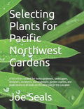 Selecting Plants for Pacific Northwest Gardens: A list of lists curated for home gardeners, landscapers, designers, architects, nurserypeople, garden - Paperback