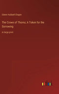The Crown of Thorns; A Token for the Sorrowing: in large print - Hardcover