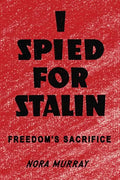 I Spied for Stalin: Freedom's Sacrifice - Paperback