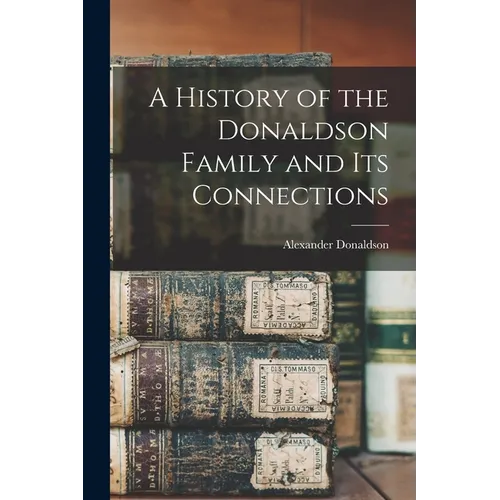 A History of the Donaldson Family and Its Connections - Paperback