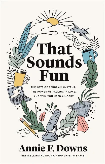 That Sounds Fun: The Joys of Being an Amateur, the Power of Falling in Love, and Why You Need a Hobby - Hardcover