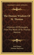 The Human Wisdom of St. Thomas: A Breviary of Philosophy from the Works of St. Thomas Aquinas - Hardcover