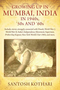 GROWING UP IN MUMBAI, INDIA IN 1940s, '50s AND '60s: Includes stories strangely connected with Diwali, World War I, World War II, India's Independence - Paperback