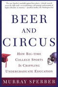 Beer and Circus: How Big-Time College Sports is Crippling Undergraduate Education - Paperback