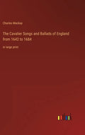 The Cavalier Songs and Ballads of England from 1642 to 1684: in large print - Hardcover