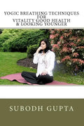 Yogic Breathing Techniques for Vitality Good Health & Looking Younger - Paperback