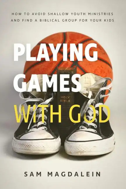Playing Games with God: How to Avoid Shallow Youth Ministries and Find a Biblical Group for Your Kids - Paperback
