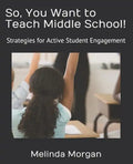 So, You Want to Teach Middle School!: Strategies for Student Engagement - Paperback