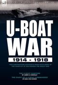 U-Boat War 1914-1918: Two Contrasting Accounts from Both Sides of the Conflict at Sea During the Great War---The U-Boat Hunters & The Diary of a U-Boa - Hardcover