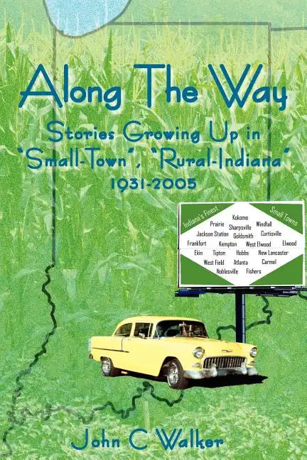 Along The Way: Stories Growing Up in "Small-Town", "Rural-Indiana" 1931-2005 - Paperback