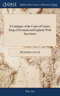 A Catalogue of the Coins of Canute, King of Denmark and England; With Specimens - Hardcover