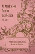 An Article about Growing Raspberries with Information on Soils, Planting, Pruning and Harvesting - Paperback