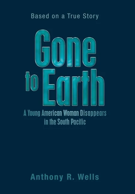 Gone to Earth a Young American Woman Disappears in the South Pacific: Based on a True Story - Hardcover