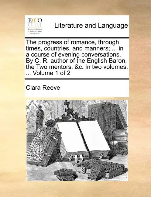 The Progress of Romance, Through Times, Countries, and Manners; ... in a Course of Evening Conversations. by C. R. Author of the English Baron, the Tw - Paperback