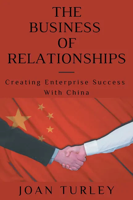 The Business of Relationships: Creating Enterprise Success With China - Paperback