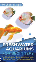 Freshwater Aquariums for Beginners: The Simple Little Guide to Setting up & Caring for Your Freshwater Aquarium - Hardcover