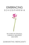 Embracing Schizophrenia: My Story of Struggle, Strength, Resilience and Hope - Paperback