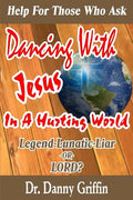 Dancing With Jesus In A Hurting World: Legend, Lunatic, Liar or LORD? - Paperback