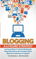 Blogging: A 6 Figure Strategy: Learn The Exact Methods To Profit Online With Blog Content Writing, Affiliate Marketing, SEO & So - Paperback