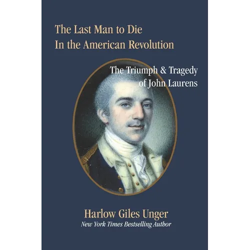 The Last Man To Die in the American Revolution: The Triumph and Tragedy of John Laurens - Paperback