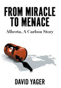 From Miracle to Menace: Alberta, A Carbon Story - Hardcover