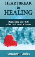Heartbreak to Healing: Reclaiming Your Life After the Loss of a Spouse - Paperback
