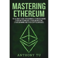 Mastering Ethereum: The Ultimate Guide for Beginners to Understanding Ethereum Technology, Ethereum Investing, Ethereum Mining and Other C - Paperback