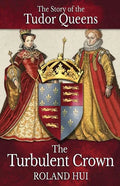 The Turbulent Crown: The Story of the Tudor Queens - Paperback