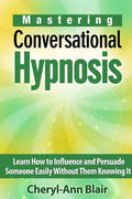 Mastering Conversational Hypnosis: Learn How to Influence and Persuade Someone Easily Without Them Knowing It - Paperback