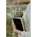 Praying with Purpose: A Christian's Guide to Effective Communication with God: Reflection, Spiritual Journey and Prayer Benefits with a Deep - Paperback