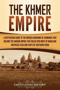 The Khmer Empire: A Captivating Guide to the Merged Kingdoms of Cambodia That Became the Angkor Empire That Ruled over Most of Mainland Southeast Asia - Paperback