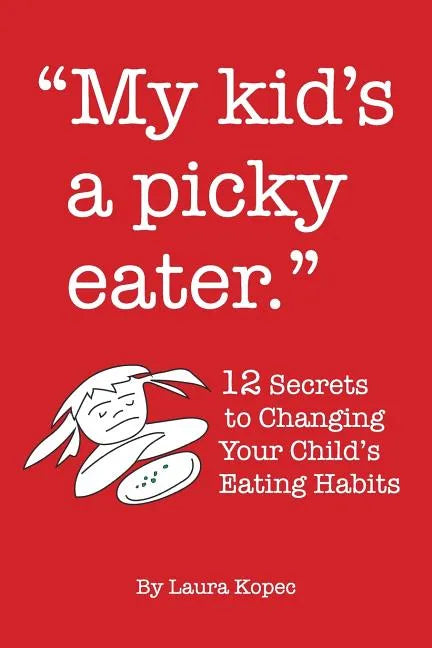 My Kid's a Picky Eater: Twelve Secrets to Changing Your Child's Eating Habits - Paperback