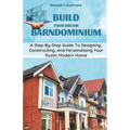 Build Your Dream Barndominium: A Step-by-step Guide To Designing, Constructing, And Personalizing Your Rustic Modern Home - Paperback